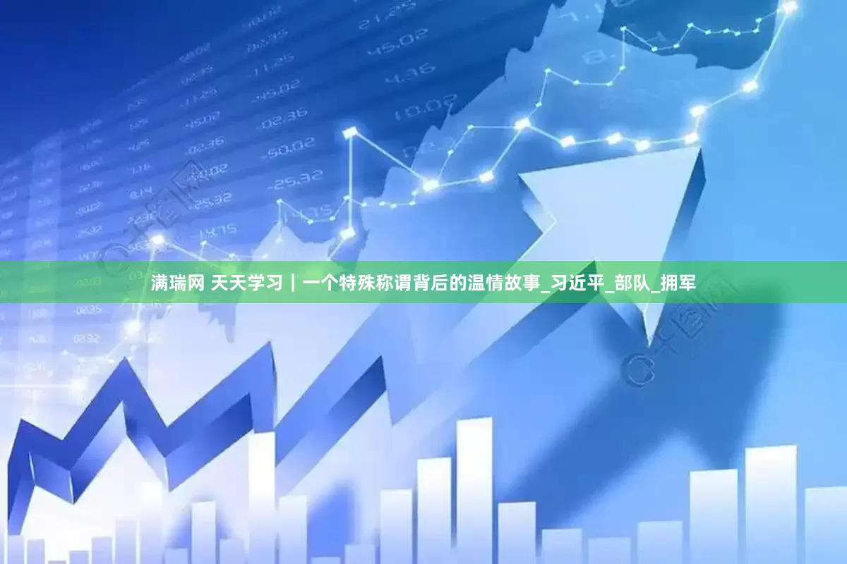 满瑞网 天天学习｜一个特殊称谓背后的温情故事_习近平_部队_拥军