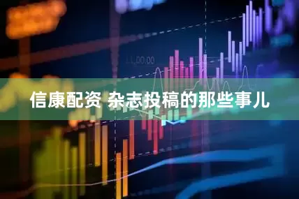 信康配资 杂志投稿的那些事儿